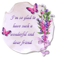 a plaque with flowers and butterflies on it that says, i'm so glad to have such a wonderful and dear friend