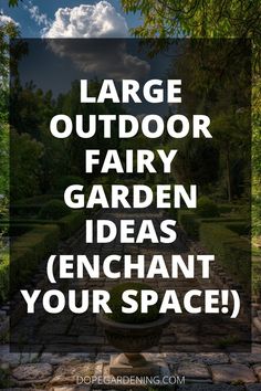 a garden with the words large outdoor fairy garden ideas enchant your space on it