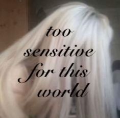 the back of a woman's head with text over it that reads, too sensitive for this world