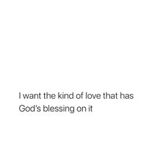 a white background with the words i want the kind of love that has god's blessing on it