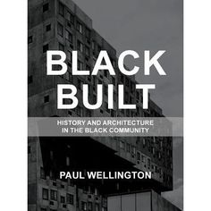 the cover of black built history and architecture in the black community, by paul wellington