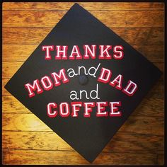 a graduation cap that says thanks mom and dad and coffee