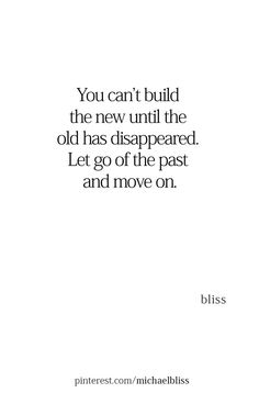 a quote that reads, you can't build the new until the old has disappeared let go of the past and move on