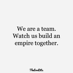 a quote that reads, we are a team watch us build an empire together