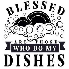 a black and white sign that says, blessed are those who do my dishes