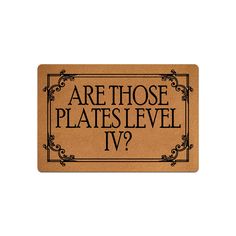 a door mat with the words are those plates level iv? in black on it