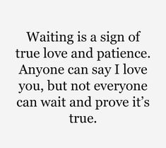 a quote that says waiting is a sign of true love and patience anyone can say i love you, but not everyone can wait