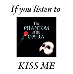 a white mask and a red rose with the words if you listen to the phantom of the opera kiss me