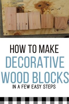 wood blocks with text that reads how to make decorative wood blocks in few easy steps