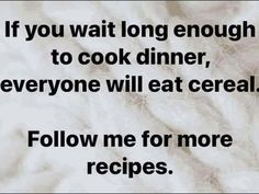 an image of a quote on food that says if you wait long enough to cook dinner, everyone will eat cereal follow me for more recipes