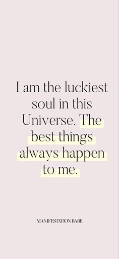 the quote i am the luckest soul in this universe, the best things always happen to me