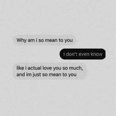 two texts that say, why am i mean to you and don't even know