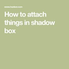 the words how to attach things in shadow box on a green background with white text