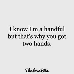 the love bites quote on white background with black and white lettering that says i know i'm a handful but that's why you got two hands