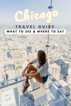 a woman sitting on top of a skyscraper with the words chicago travel guide what to see and where to eat