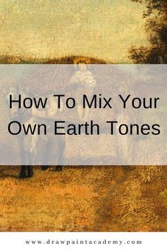 a painting with the words how to mix your own earth tones