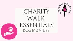 a pink background with the words charity walk essentials dog mom life