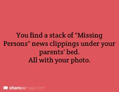 a red background with the words you find a stack of missing persons'news clippings under your parents bed all with your photo