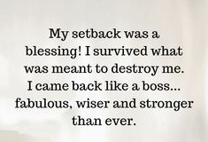 a black and white photo with the words my setback was a blessing i survived what was meant to destroy me i came back like a boss fabulous, wise and stronger than ever