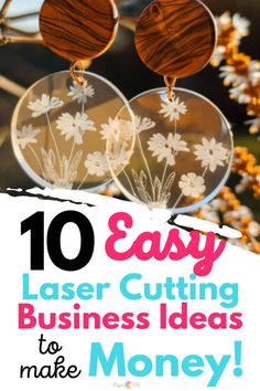 the words 10 easy laser cutting business ideas to make money on top of some flowers