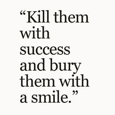 a quote that reads kill them with success and buy them with a smile