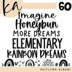 a poster with the words, imagine honeybun more dreams elementary rainbow dreams