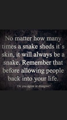 a black and white photo with the quote no matter how many times a snake sheds it's skin, it will always be a snake