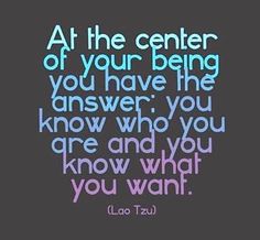 a quote that reads at the center of your being you have the answer you know who you are and what you you want