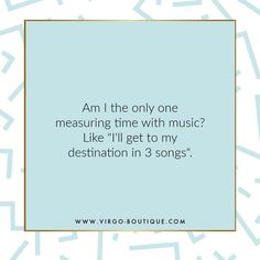 a blue square frame with the quote am i the only one measuring time with music? like i'll get to my destination in 3 songs