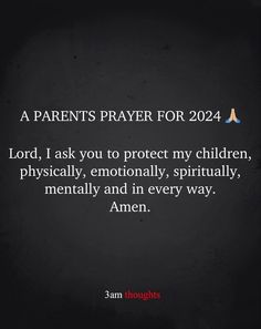 a black background with the words, a parents prayer for 2012 lord, i ask you to protect my children, physically, and in every way amen