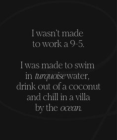 a quote that reads i was made to swim in turquoise water, drink out of a coconut and chillin in a villa by the ocean