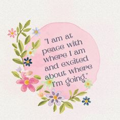 a pink circle with flowers on it that says i am at peace with where i am and excited about where i'm going