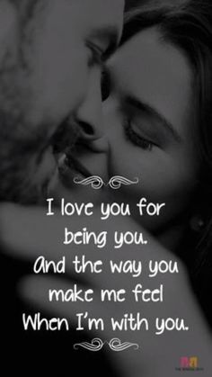 a couple kissing each other with the words i love you for being you and the way you make me feel when i'm with you