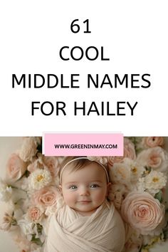 a baby wrapped in a blanket surrounded by flowers with the words cool middle names for haley