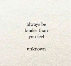 an image of a quote that says, always be kinder than you feel unknown