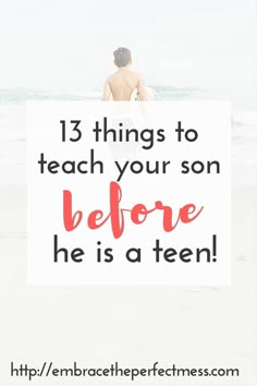 a man walking on the beach holding a surfboard with text overlay that reads 13 things to teach your son before he is a teen