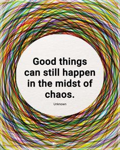 a quote that reads, good things can still happen in the midst of chaos unknown