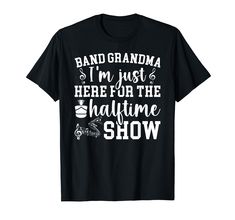 a black t - shirt that says band grandma i'm just here for the haltime show