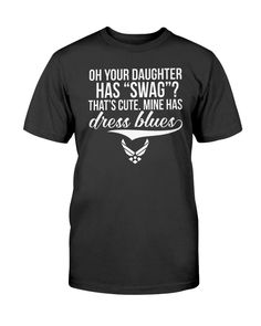 The design featuring a curved heart, an Air Force logo along with the phrase "Oh Your Daughter Has Swag? That's Cute. Mine Has Dress Blues" on T-shirts, V-necks, Hoodie, Sweatshirt, Long-sleeve & Tank Top Our new design will be the perfect gift for Mother of U.S Airmen. If you have any specific requirements for it, please don't hesitate to contact us for the modification. Show Your Pride & Love. You can now freely show the world how you are proud of your Airman in the Air Force with our Mom Daughter Dress, Air Force Logo, Daughter Dress, Air Force Mom, Blue Tattoo, Dress Blues, Tattoo T Shirts, Long Sleeve Tank Top, Gift For Mother