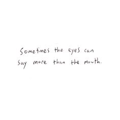 someones the eyes can say more than the mouth quote on white paper with black ink