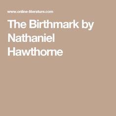 the birth mark by nathan hawthome is shown in white on a brown background