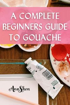 the complete beginner's guide to gouache is shown on a table