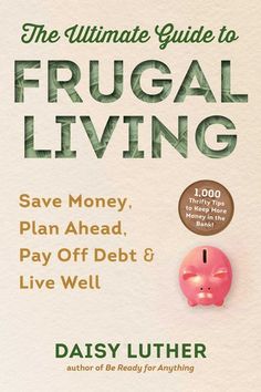 the ultimate guide to frugal living save money, plan ahead, pay off debt & live well