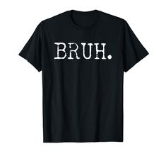 a black t - shirt with the word bruh printed on it