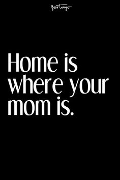 a black and white poster with the words home is where your mom is