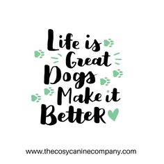 the words life is great dogs make it better on a white background with green paw prints