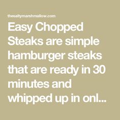 the words easy chopped steaks are simple hamburger steaks that are ready in 30 minutes and whipped up in only