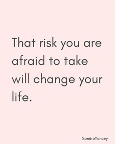 the quote that says, that risk you are afraid to take will change your life