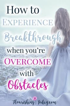 a woman in a blue dress with the words how to experience breakthrouh when you're overcome with obstacles