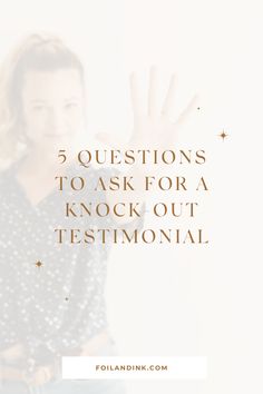 a woman holding her hand up with the words 5 questions to ask for a knock out testimonal